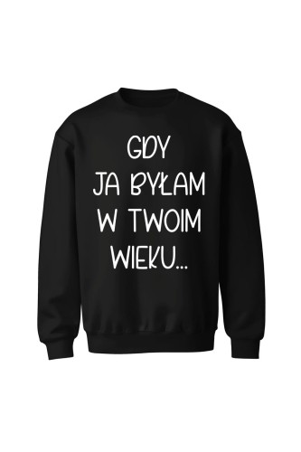 Bluza bez kaptura Gdy ja byłam w twoim wieku - czarna