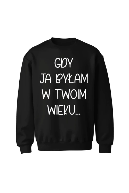 Bluza bez kaptura Gdy ja byłam w twoim wieku - czarna