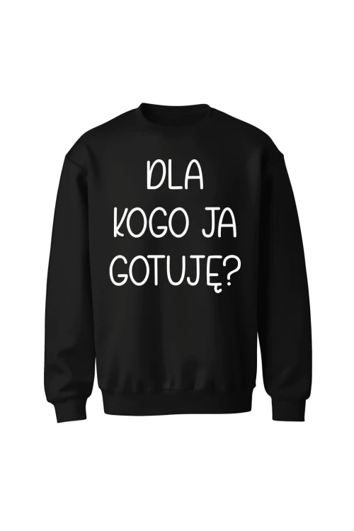 Bluza bez kaptura Dla kogo ja gotuję - czarna