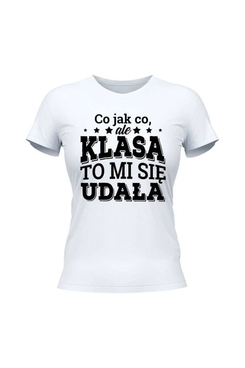 Koszulka damska Co jak co ale klasa to mi się udała - biała