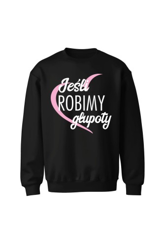 Bluza bez kaptura Jeśli robimy głupoty - czarna