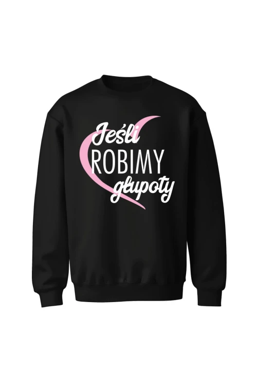 Bluza bez kaptura Jeśli robimy głupoty - czarna