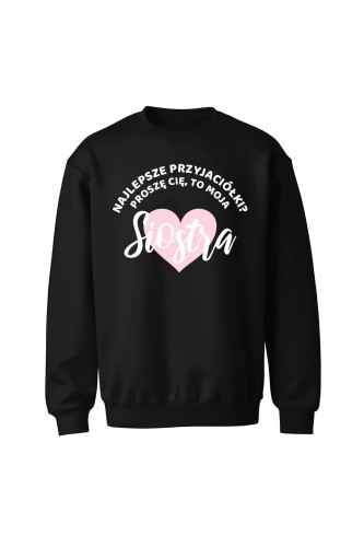 Bluza bez kaptura Najlepsze przyjaciółki proszę cię to moja Siostra - czarna