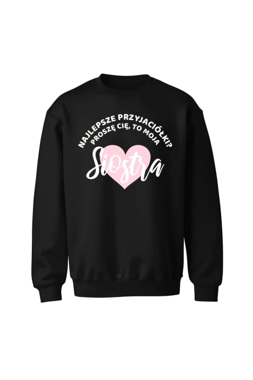 Bluza bez kaptura Najlepsze przyjaciółki proszę cię to moja Siostra - czarna