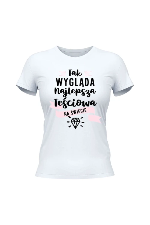 Koszulka damska Tak wygląda najlepsza Teściiowa na świecie - biała