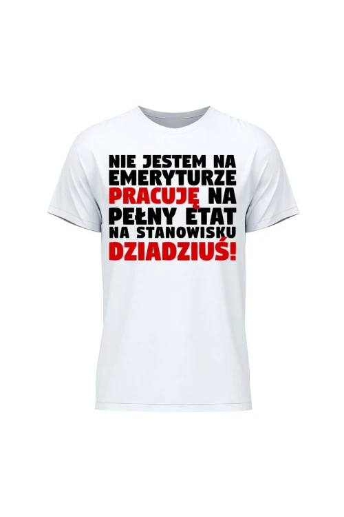 Koszulka męska Nie jestem na emeryturze pracuję na pełny etat - biała