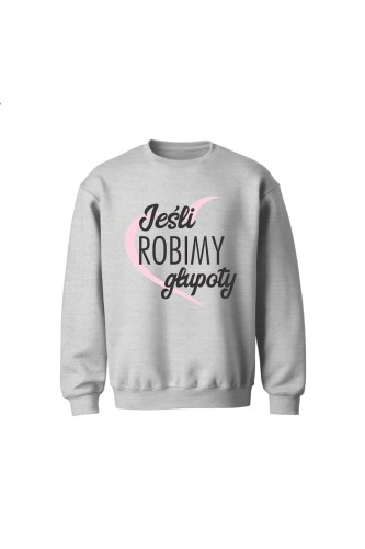 Bluza dziecięca bez kaptura Jeśli robimy głupoty - szara