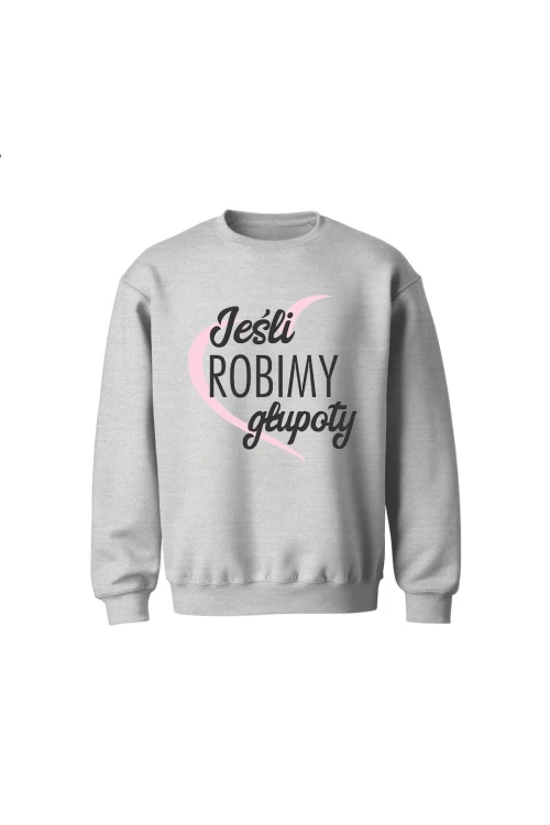 Bluza dziecięca bez kaptura Jeśli robimy głupoty - szara