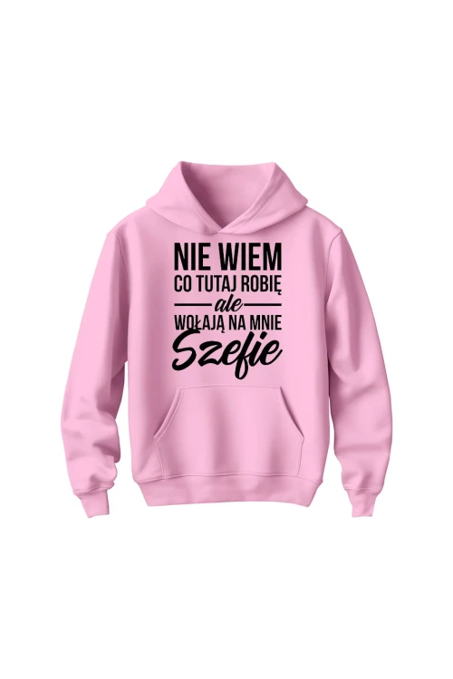 Bluza dziecięca z kapturem Nie wiem co tutaj robię ale wołają na mnie szefie - różowa