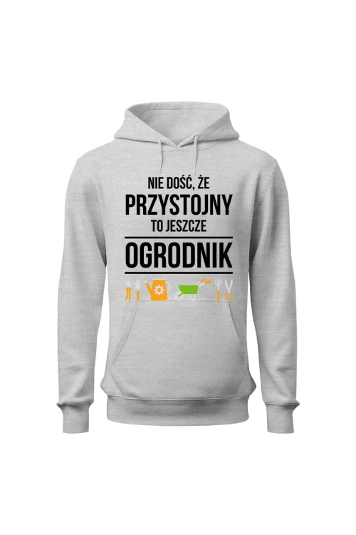 Bluza męska z kapturem Nie dość że przystojny to jeszcze ogrodnik - szara