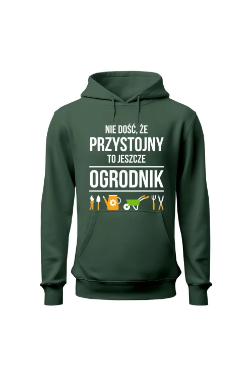 Bluza męska z kapturem Nie dość że przystojny to jeszcze ogrodnik - zielona