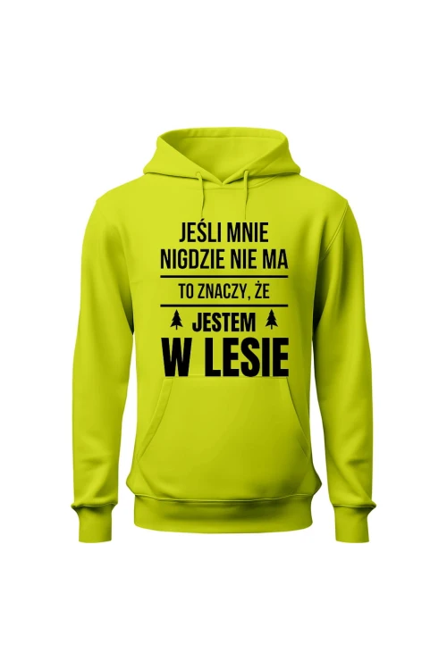 Bluza męska z kapturem Jeśli mnie nigdzie nie ma to znaczy, że jestem w lesie - limonka