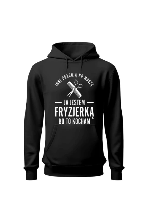 Bluza damska z kapturem Inni pracują bo muszą ja jestem fryzjerką bo to kocham - czarna