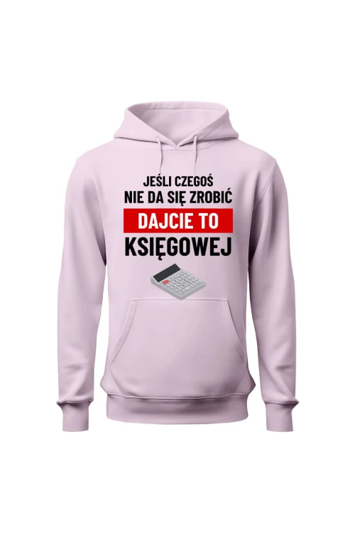 Bluza damska z kapturem Jeśli czegoś nie da się zrobić dajcie to księgowej - różowa