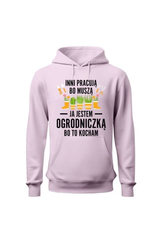 Bluza damska z kapturem Inni pracują bo muszą ja jestem ogrodniczką bo to kocham - różowa