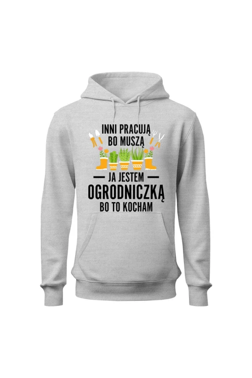 Bluza damska z kapturem Inni pracują bo muszą ja jestem ogrodniczką bo to kocham - szara