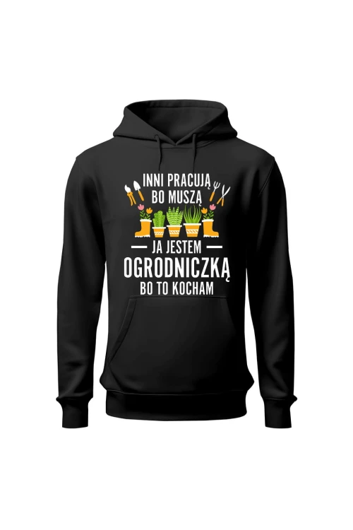 Bluza damska z kapturem Inni pracują bo muszą ja jestem ogrodniczką bo to kocham - czarna