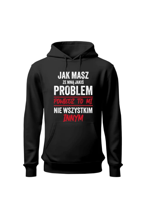 Bluza damska z  kapturem Jak masz ze mną jakiś problem powiedz to mi - czarna
