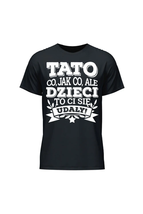 Koszulka męska Tato co jak co, ale dzieci ci się udały - czarna