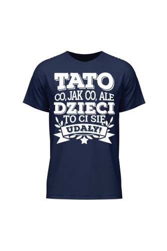 Koszulka męska Tato co jak co, ale dzieci ci się udały - granatowa