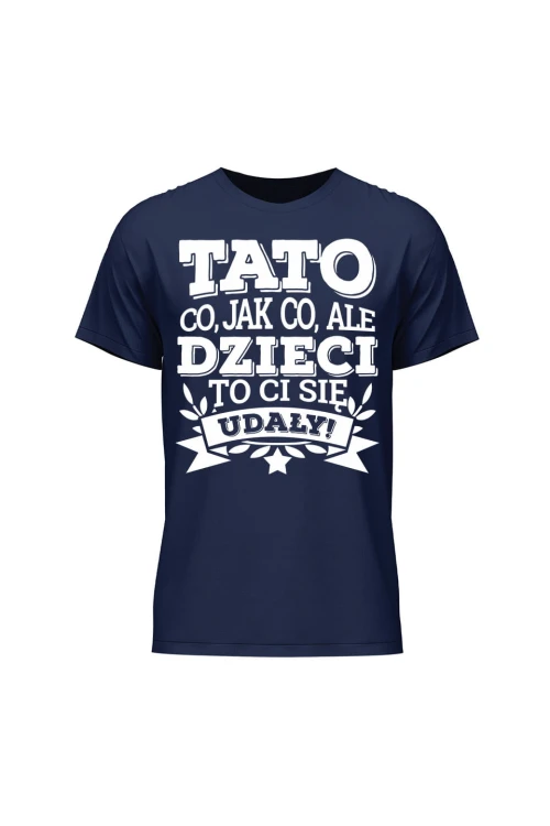 Koszulka męska Tato co jak co, ale dzieci ci się udały - granatowa