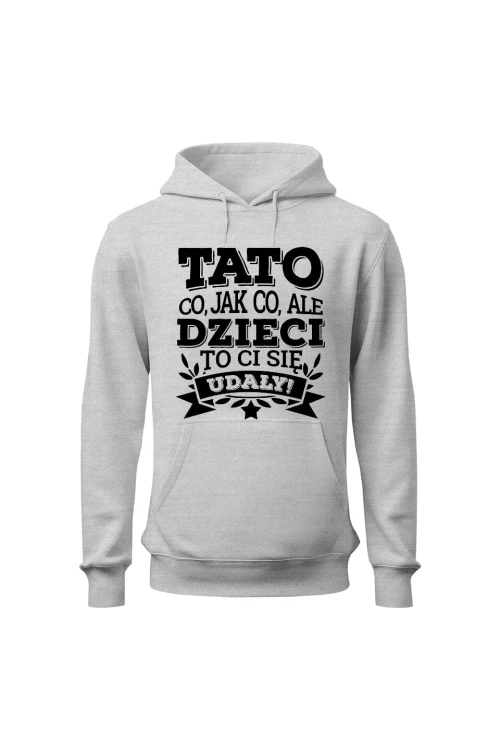 Bluza męska z kapturem Tato co jak co, ale dzieci ci się udały - szara