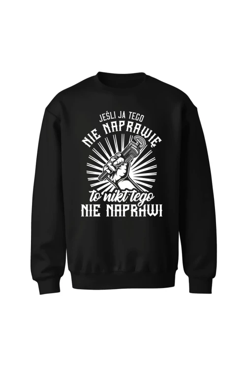 Bluza męska bez kaptura Jeśli ja tego nie naprawię to nikt nie naprawi - czarna