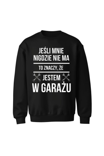 Bluza męska bez kaptura Jeśli mnie nie ma to znaczy że jestem w garażu - czarna