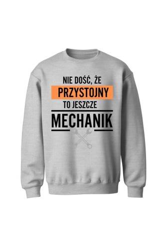 Bluza męska bez kaptura Nie dość że przystojny to jeszcze mechanik - szara