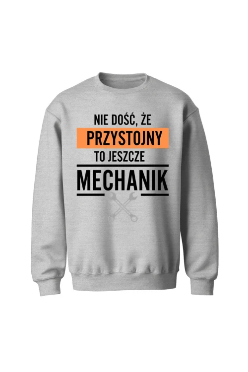Bluza męska bez kaptura Nie dość że przystojny to jeszcze mechanik - szara