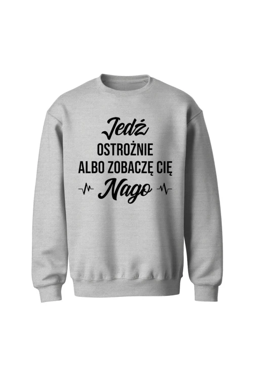 Bluza bez kaptura Jedź ostrożnie albo zobaczę cię nago - szara