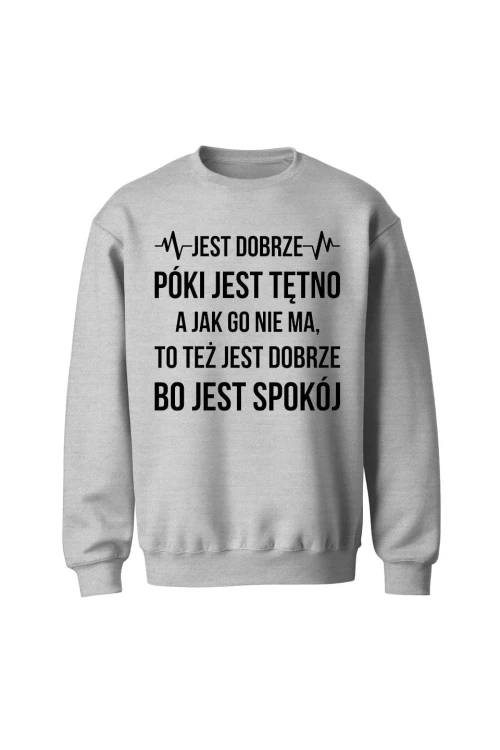 Bluza bez kaptura Jest dobrze póki jest tętno - szara