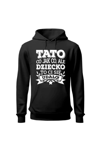 Bluza męska z kapturem Tato co jak co, ale dziecko ci się udało