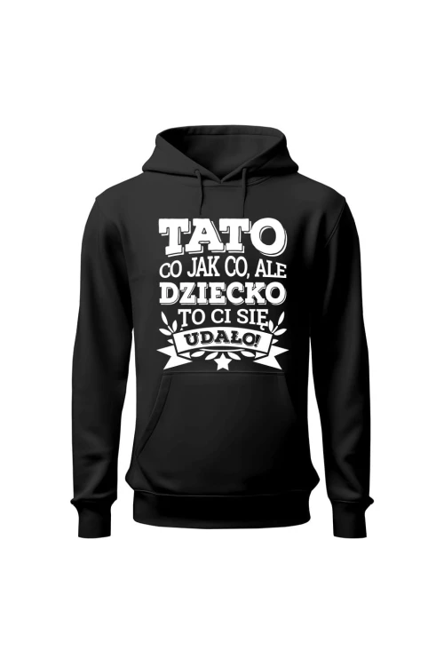 Bluza męska z kapturem Tato co jak co, ale dziecko ci się udało - czarna