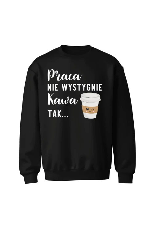 Bluza bez kaptura Praca nie wystygnie kawa tak - czarna