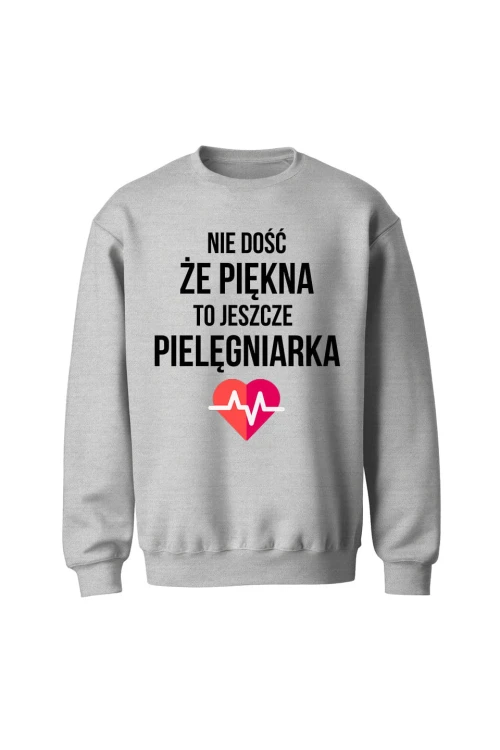 Bluza bez kaptura Nie dość że piękna to jeszcze pielęgniarka - szara