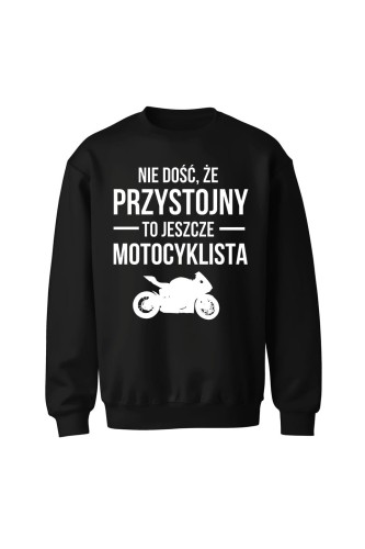 Bluza bez kaptura Nie dość że przystojny to jeszcze motocyklista - czarna
