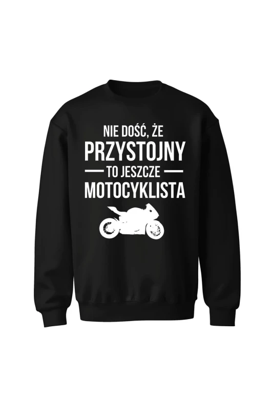 Bluza bez kaptura Nie dość że przystojny to jeszcze motocyklista - czarna
