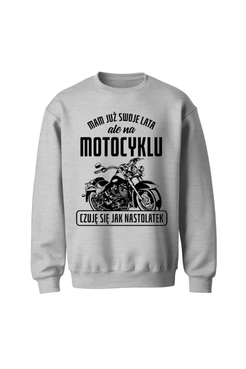 Bluza bez kaptura Mam już swoje lata ale na motocyklu czuję się jak nastolatek - szara