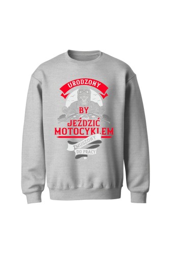 Bluza bez kaptura Urodzony by jeździć motocyklem - szara