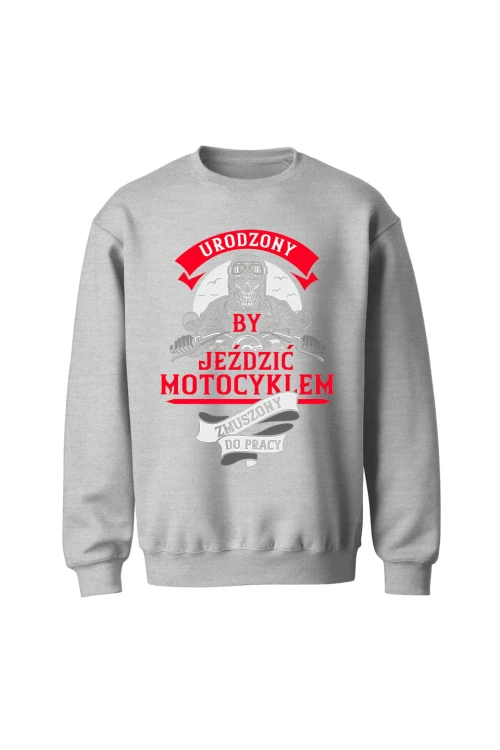 Bluza bez kaptura Urodzony by jeździć motocyklem - szara