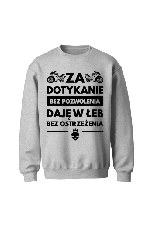 Bluza bez kaptura Za dotykanie bez pozwolenia daję w łeb bez ostrzeżenia - szara