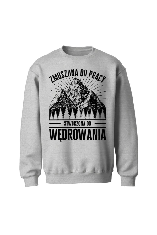 Bluza bez kaptura Zmuszona do pracy stworzona do wędrowania - szara