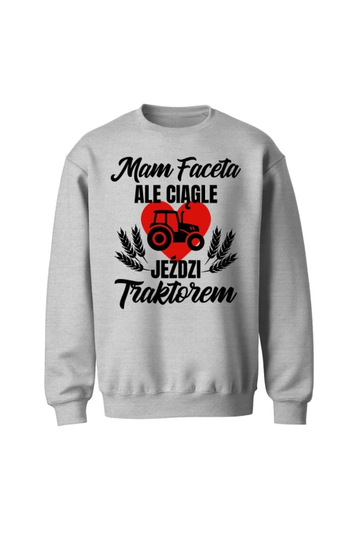 Bluza bez kaptura Mam faceta ale ciągle jeździ traktorem - szara