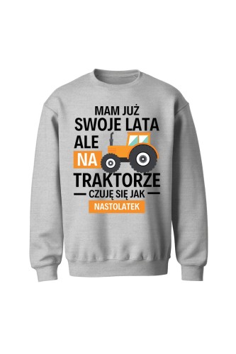 Bluza bez kaptura Mam już swoje lata ale na traktorze czuję się jak nastolatek - szara