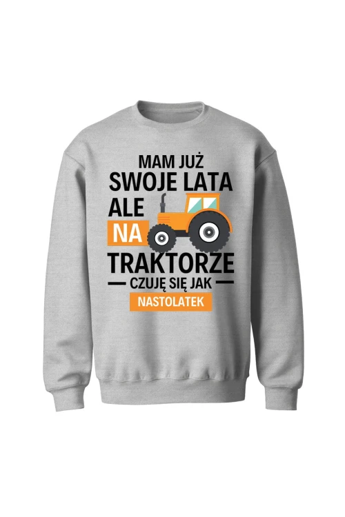 Bluza bez kaptura Mam już swoje lata ale na traktorze czuję się jak nastolatek - szara