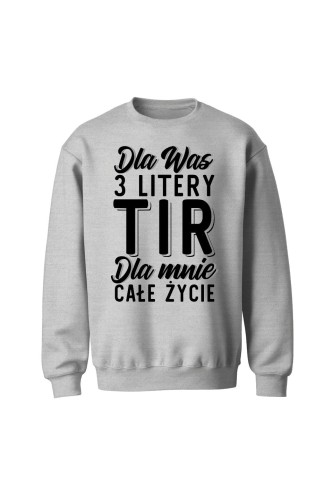 Bluza bez kaptura Dla was 3 litery TIR dla mnie całe życie - szara