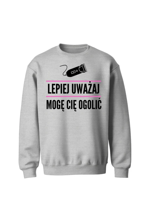 Bluza bez kaptura Lepiej uważaj mogę cię ogolić - szara