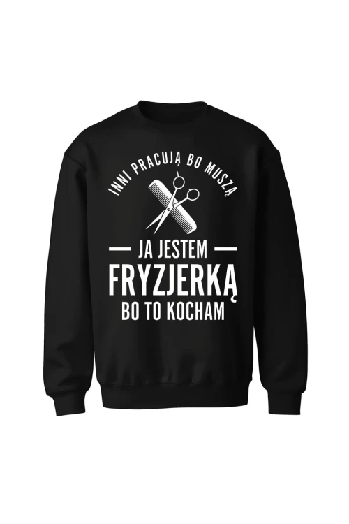 Bluza bez kaptura Inni pracują bo muszą ja jestem fryzjerką bo to kocham - czarna