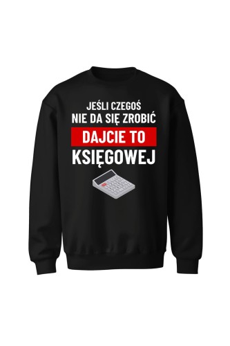 Bluza bez kaptura Jeśli czegoś nie da się zrobić dajcie to księgowej - czarna